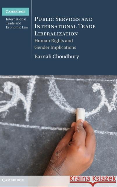 Public Services and International Trade Liberalization: Human Rights and Gender Implications Choudhury, Barnali 9781107026568