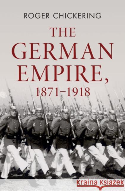 The German Empire, 1871–1918 Roger (Georgetown University, Washington DC) Chickering 9781107026742
