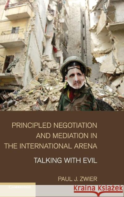 Principled Negotiation and Mediation in the International Arena: Talking with Evil Zwier, Paul J. 9781107026872 0