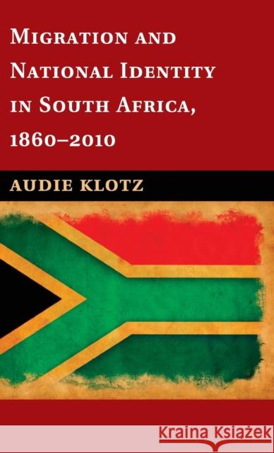 Migration and National Identity in South Africa, 1860-2010 Audie Klotz 9781107026933 Cambridge University Press