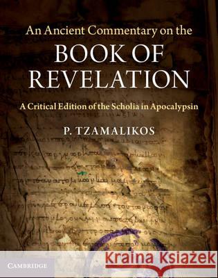 An Ancient Commentary on the Book of Revelation: A Critical Edition of the Scholia in Apocalypsin Tzamalikos, P. 9781107026940 0