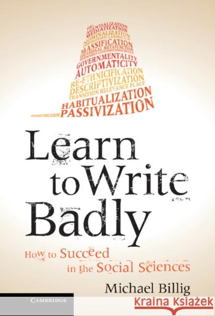 Learn to Write Badly: How to Succeed in the Social Sciences Billig, Michael 9781107027053 0