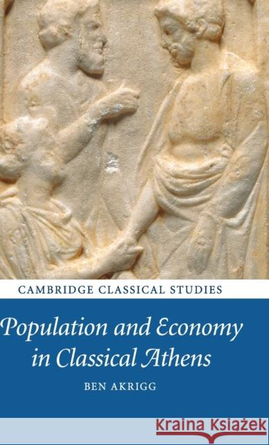 Population and Economy in Classical Athens Ben Akrigg 9781107027091 Cambridge University Press