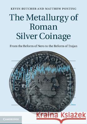 The Metallurgy of Roman Silver Coinage: From the Reform of Nero to the Reform of Trajan Butcher, Kevin 9781107027121 CAMBRIDGE UNIVERSITY PRESS