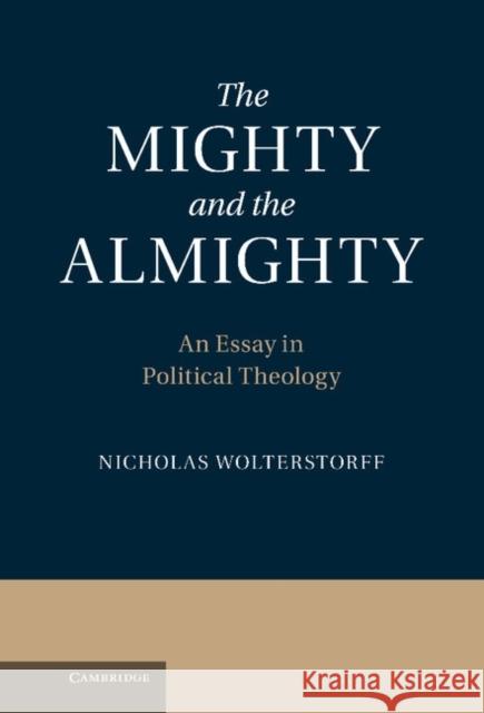 The Mighty and the Almighty: An Essay in Political Theology Wolterstorff, Nicholas 9781107027312 0