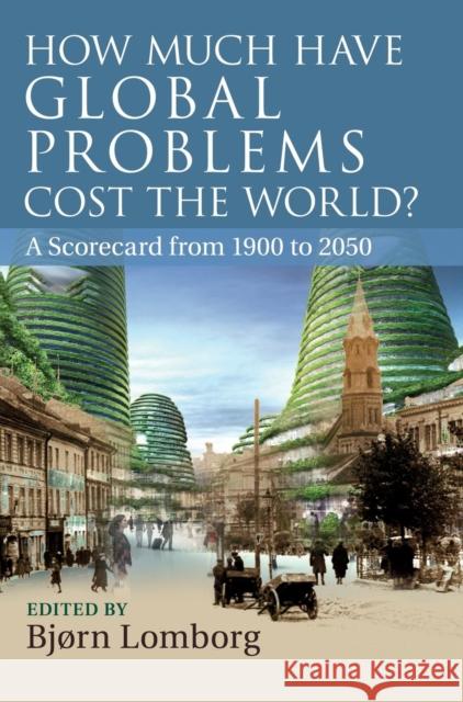 How Much Have Global Problems Cost the World?: A Scorecard from 1900 to 2050 Lomborg, Bjørn 9781107027336 Cambridge University Press