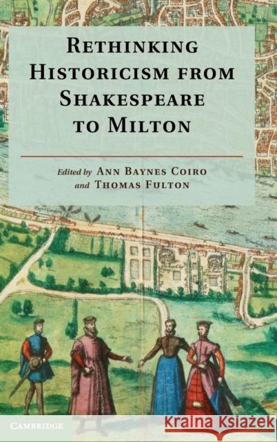 Rethinking Historicism from Shakespeare to Milton Ann Baynes Coiro 9781107027510