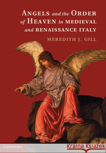 Angels and the Order of Heaven in Medieval and Renaissance Italy Meredith J Gill 9781107027954 CAMBRIDGE UNIVERSITY PRESS