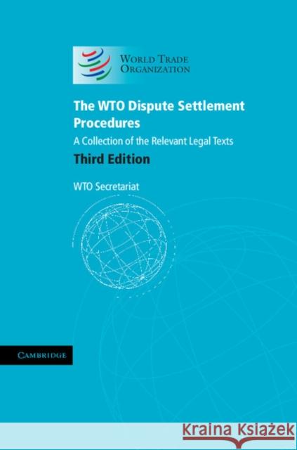 The Wto Dispute Settlement Procedures: A Collection of the Relevant Legal Texts Wto Secretariat 9781107027992