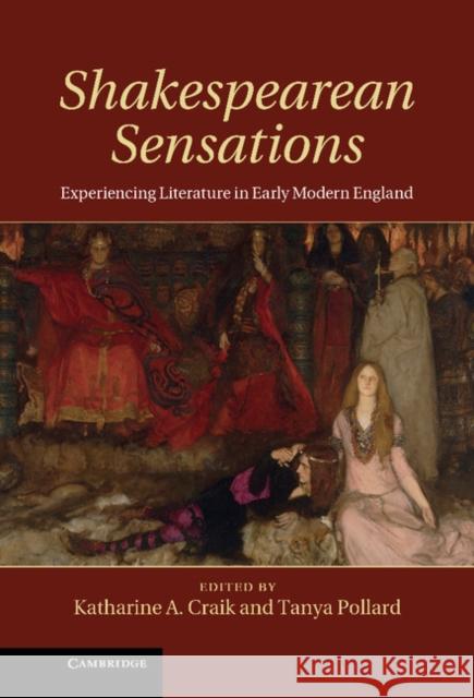 Shakespearean Sensations: Experiencing Literature in Early Modern England Craik, Katharine A. 9781107028005