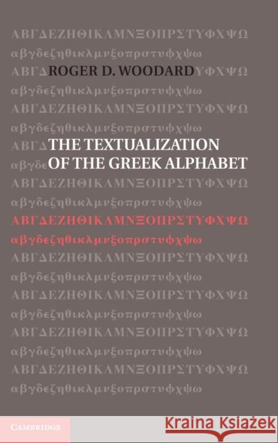 The Textualization of the Greek Alphabet Roger D Woodard 9781107028111 CAMBRIDGE UNIVERSITY PRESS