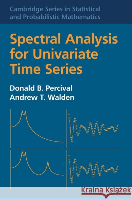 Spectral Analysis for Univariate Time Series Donald B. Percival Andrew T. Walden 9781107028142 Cambridge University Press