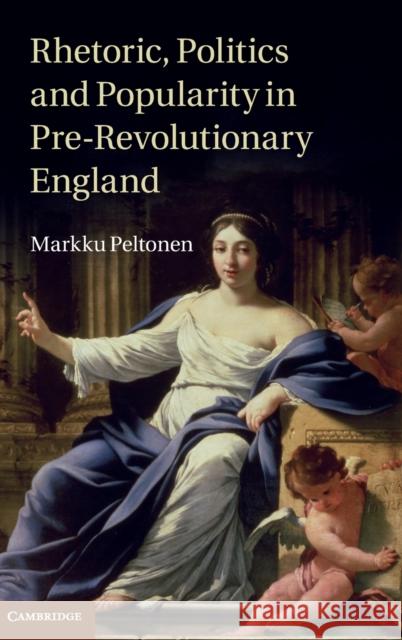 Rhetoric, Politics and Popularity in Pre-Revolutionary England Markku Peltonen 9781107028296