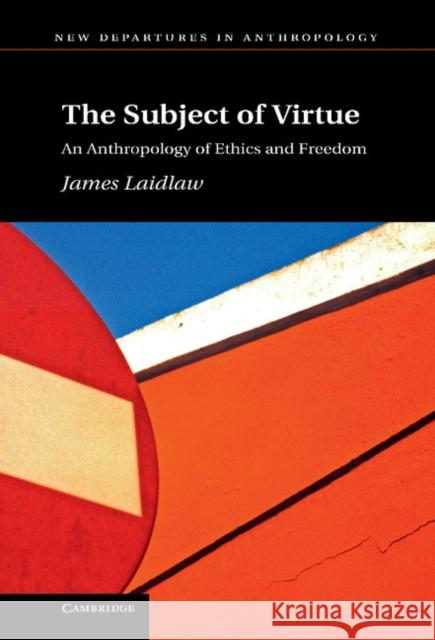 The Subject of Virtue: An Anthropology of Ethics and Freedom Laidlaw, James 9781107028463 Cambridge University Press