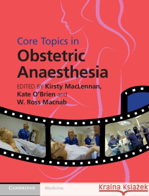 Core Topics in Obstetric Anaesthesia Kirsty MacLennan Katherine O'Brien William Macnab 9781107028494 Cambridge University Press