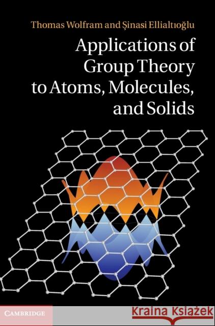 Applications of Group Theory to Atoms, Molecules, and Solids Thomas Wolfram Sinasi Ellialtioglu  9781107028524 Cambridge University Press