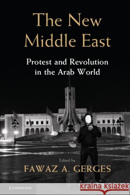 The New Middle East: Protest and Revolution in the Arab World Gerges, Fawaz A. 9781107028630