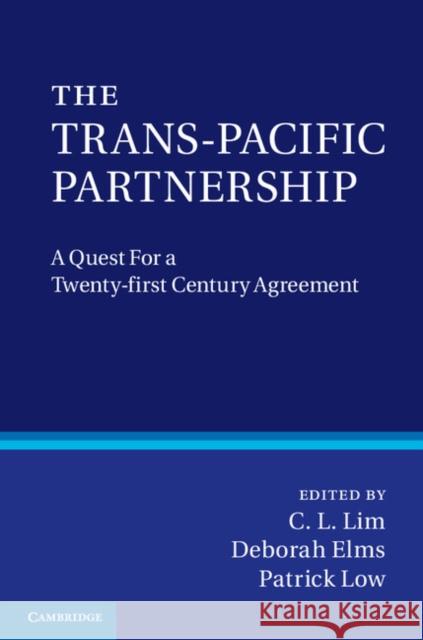 The Trans-Pacific Partnership: A Quest for a Twenty-First Century Trade Agreement Lim, C. L. 9781107028661 Cambridge University Press