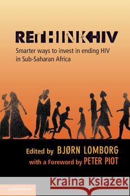 Rethinkhiv: Smarter Ways to Invest in Ending HIV in Sub-Saharan Africa Lomborg, Bjørn 9781107028692