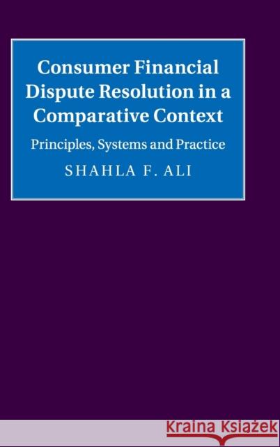 Consumer Financial Dispute Resolution in a Comparative Context: Principles, Systems and Practice Ali, Shahla F. 9781107028715 0