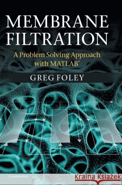 Membrane Filtration: A Problem Solving Approach with MATLAB Foley, Greg 9781107028746