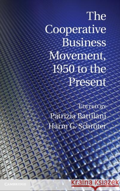 The Cooperative Business Movement, 1950 to the Present Patrizia Battilani 9781107028982 0