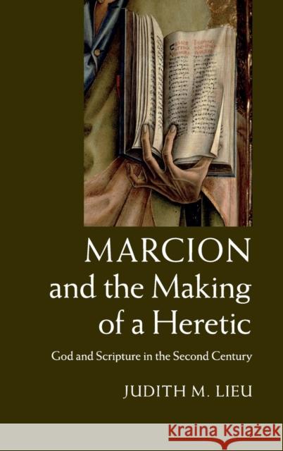 Marcion and the Making of a Heretic: God and Scripture in the Second Century Lieu, Judith M. 9781107029040
