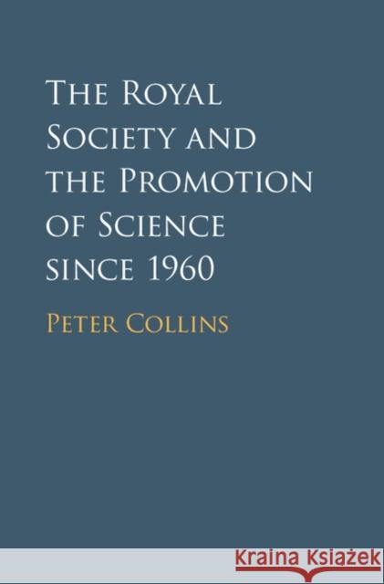 The Royal Society and the Promotion of Science Since 1960 Peter Collins 9781107029262