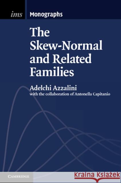 The Skew-Normal and Related Families Adelchi Azzalini 9781107029279