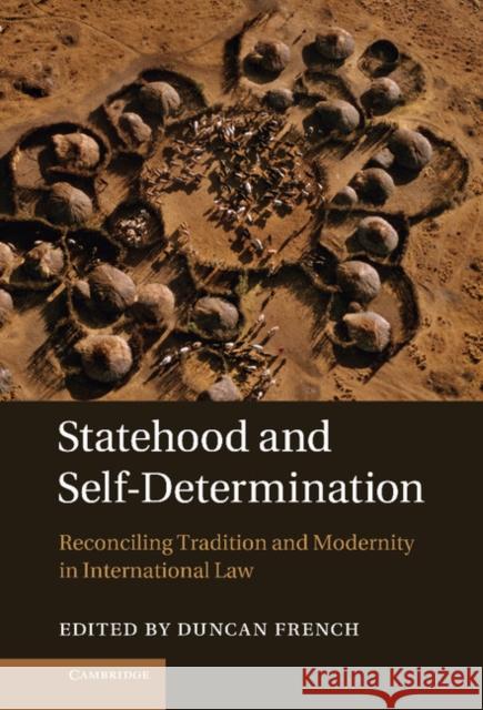 Statehood and Self-Determination: Reconciling Tradition and Modernity in International Law French, Duncan 9781107029330 0
