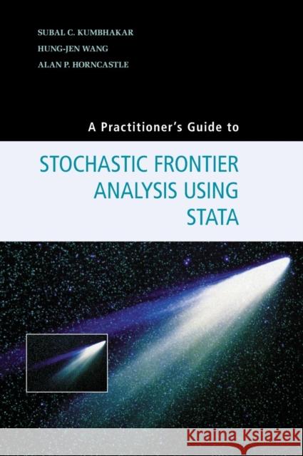 A Practitioner's Guide to Stochastic Frontier Analysis Using Stata Subal C. Kumbhakar Alan Horncastle Hung-Jen Wang 9781107029514