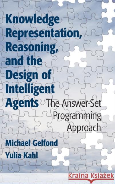 Knowledge Representation, Reasoning, and the Design of Intelligent Agents: The Answer-Set Programming Approach Gelfond, Michael 9781107029569 CAMBRIDGE UNIVERSITY PRESS