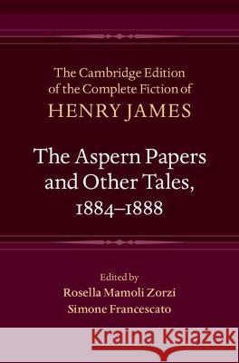 The Aspern Papers and Other Tales, 1884–1888 Henry James, Rosella Mamoli Zorzi, Simone Francescato (Universita Ca'Foscari, Venezia) 9781107029644