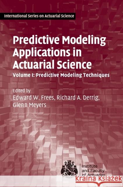 Predictive Modeling Applications in Actuarial Science: Volume 1, Predictive Modeling Techniques Edward W Frees & Richard A Derrig 9781107029873 CAMBRIDGE UNIVERSITY PRESS