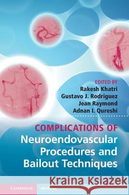 Complications of Neuroendovascular Procedures and Bailout Techniques Rakesh Khatri Gustavo Rodriguez Jean Raymond 9781107030022