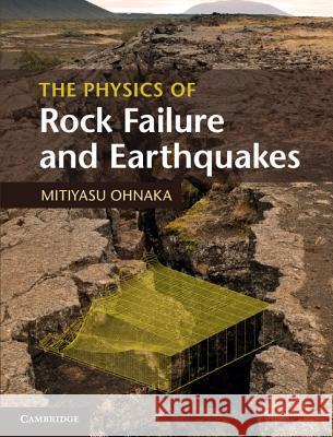 The Physics of Rock Failure and Earthquakes Mitiyasu Ohnaka 9781107030060 CAMBRIDGE UNIVERSITY PRESS