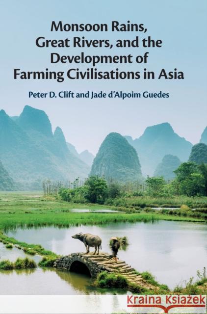 Monsoon Rains, Great Rivers and the Development of Farming Civilisations in Asia Jade d'Alpoim Guedes 9781107030084 Cambridge University Press