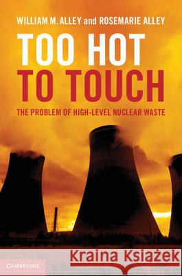 Too Hot to Touch: The Problem of High-Level Nuclear Waste Alley, William M. 9781107030114