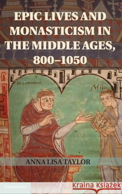 Epic Lives and Monasticism in the Middle Ages, 800-1050 Anna Lisa Taylor 9781107030503 0