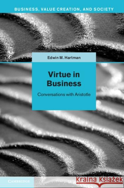 Virtue in Business: Conversations with Aristotle Hartman, Edwin M. 9781107030756 0