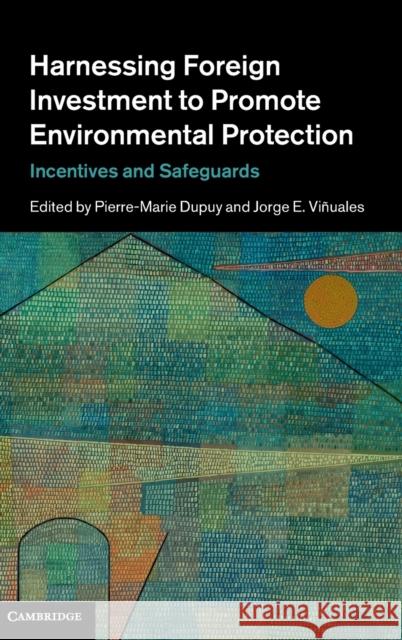 Harnessing Foreign Investment to Promote Environmental Protection: Incentives and Safeguards Dupuy, Pierre-Marie 9781107030770 0