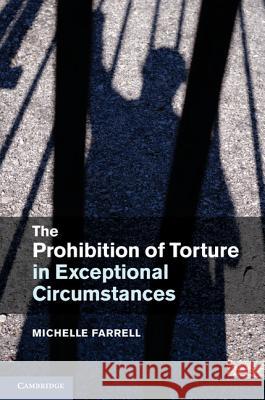 The Prohibition of Torture in Exceptional Circumstances Michelle Farrell 9781107030794