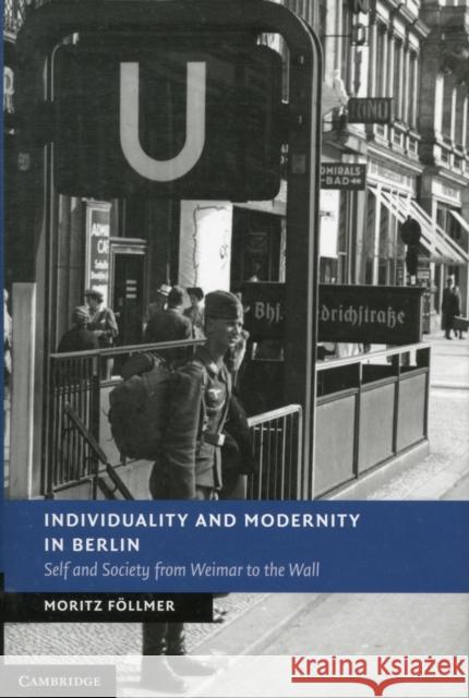 Individuality and Modernity in Berlin: Self and Society from Weimar to the Wall Föllmer, Moritz 9781107030985