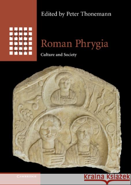 Roman Phrygia: Culture and Society Thonemann, Peter 9781107031289
