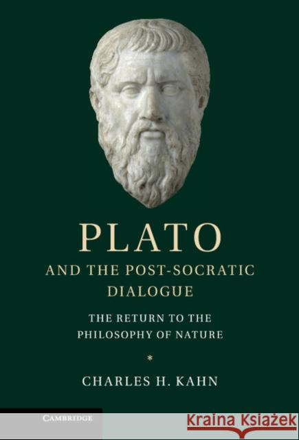 Plato and the Post-Socratic Dialogue: The Return to the Philosophy of Nature Kahn, Charles H. 9781107031456