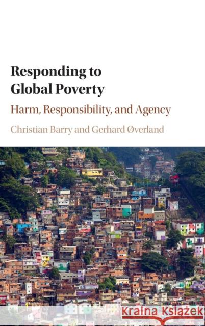Responding to Global Poverty: Harm, Responsibility, and Agency Barry, Christian 9781107031470 Cambridge University Press