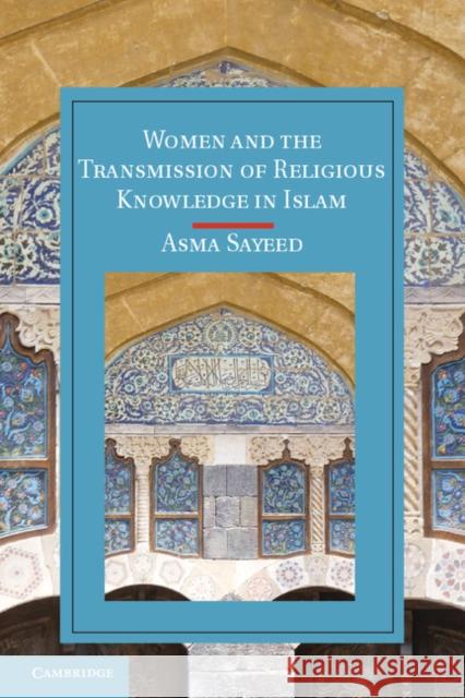 Women and the Transmission of Religious Knowledge in Islam Asma Sayeed 9781107031586