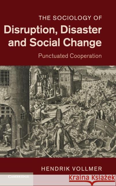 The Sociology of Disruption, Disaster and Social Change: Punctuated Cooperation Vollmer, Hendrik 9781107032149
