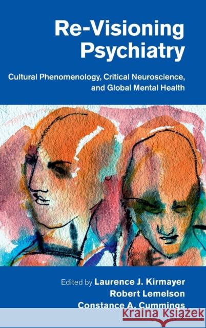 Re-Visioning Psychiatry: Cultural Phenomenology, Critical Neuroscience, and Global Mental Health Kirmayer, Laurence J. 9781107032200