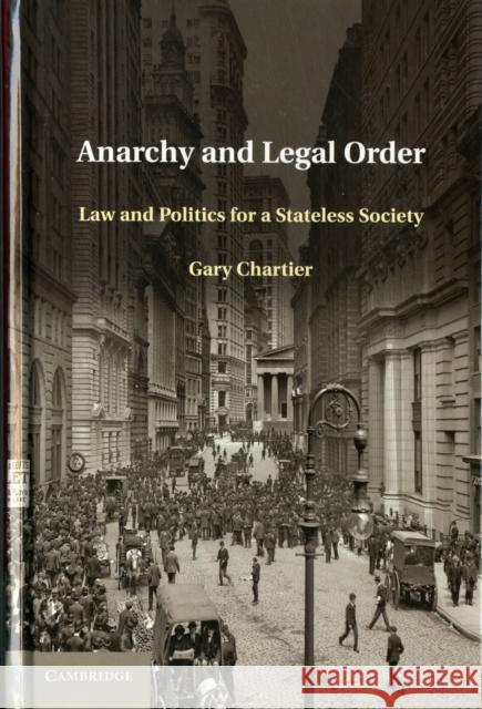 Anarchy and Legal Order: Law and Politics for a Stateless Society Chartier, Gary 9781107032286